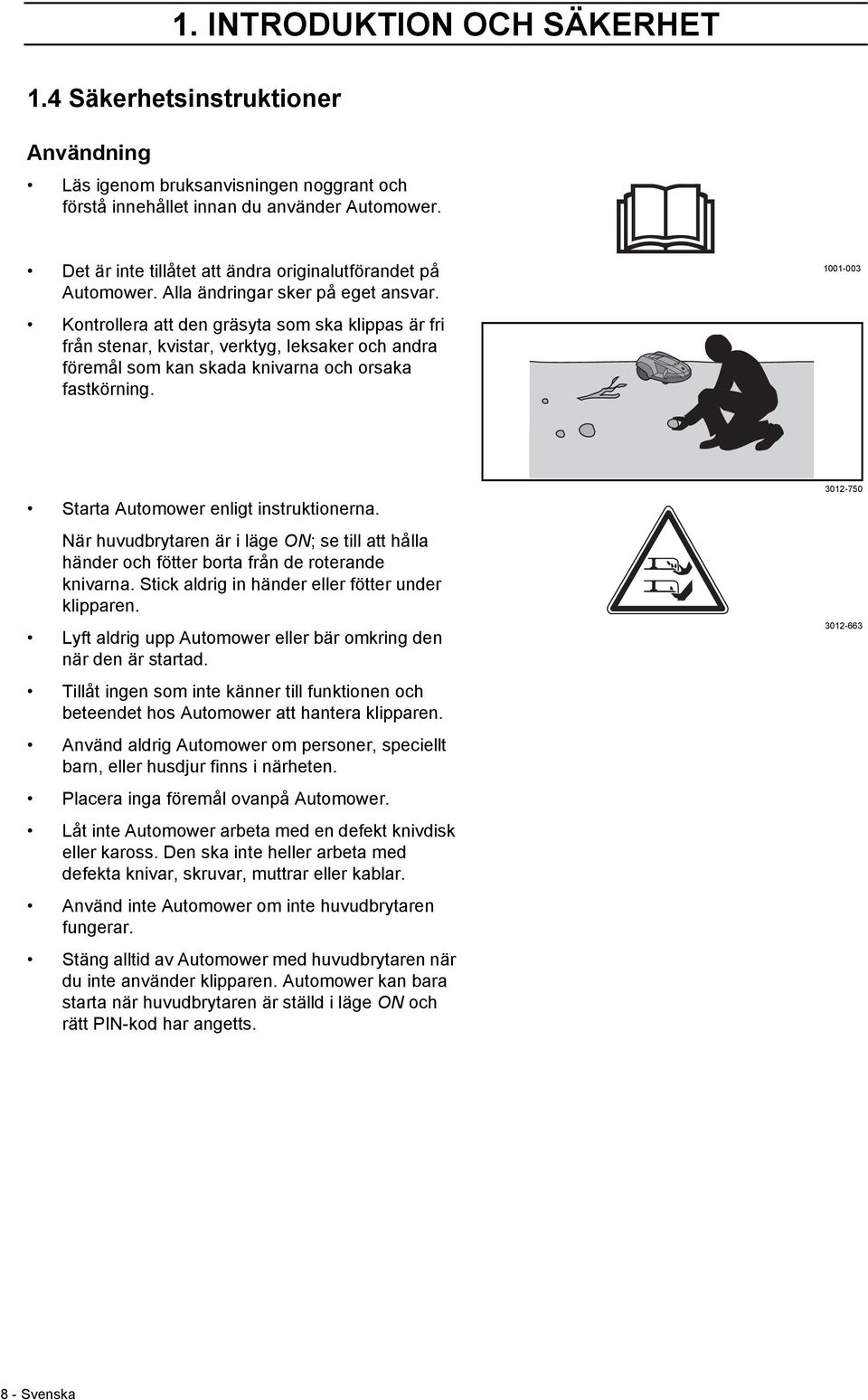 Kontrollera att den gräsyta som ska klippas är fri från stenar, kvistar, verktyg, leksaker och andra föremål som kan skada knivarna och orsaka fastkörning.