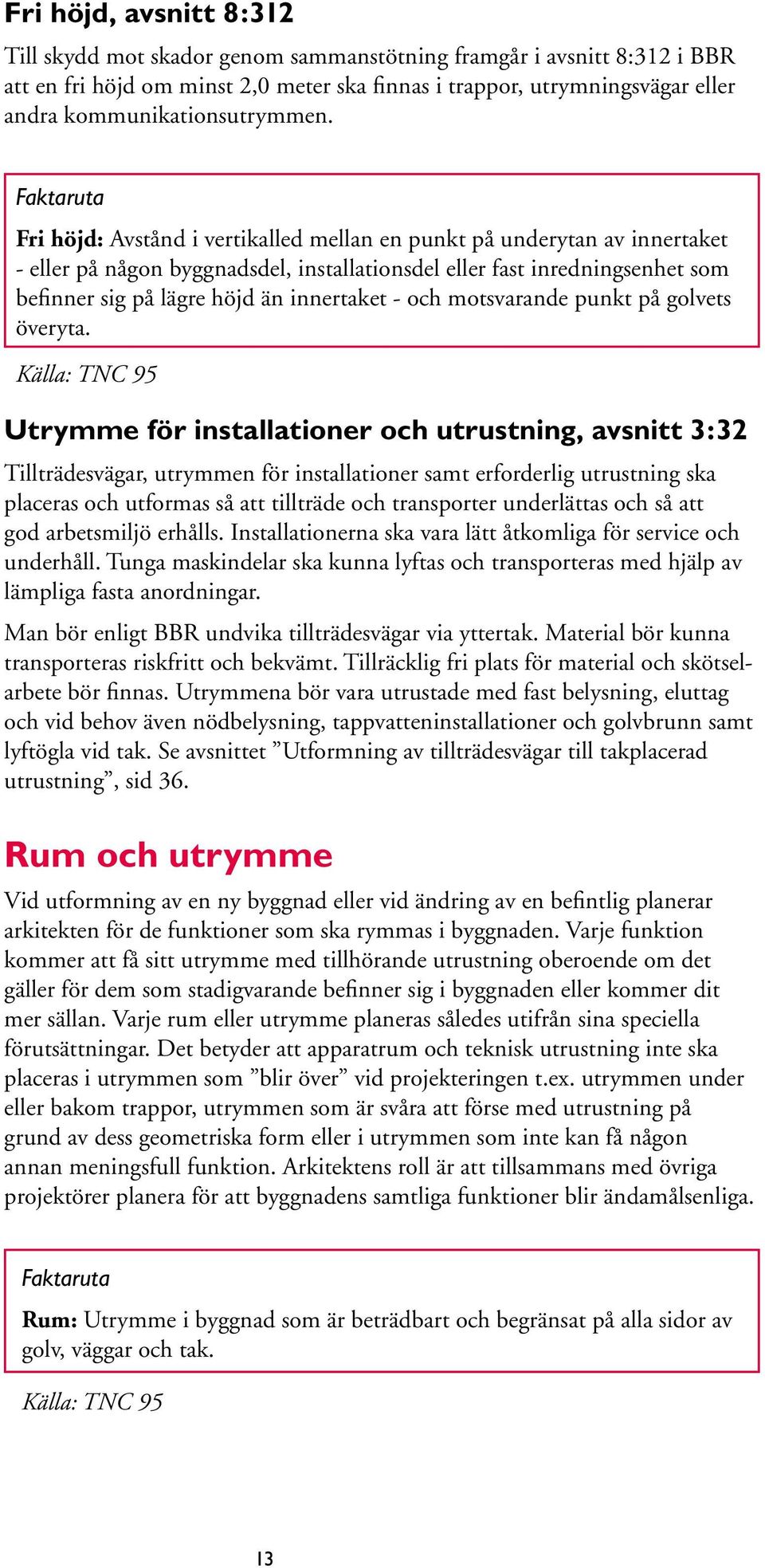 Faktaruta Fri höjd: Avstånd i vertikalled mellan en punkt på underytan av innertaket - eller på någon byggnadsdel, installationsdel eller fast inredningsenhet som befinner sig på lägre höjd än