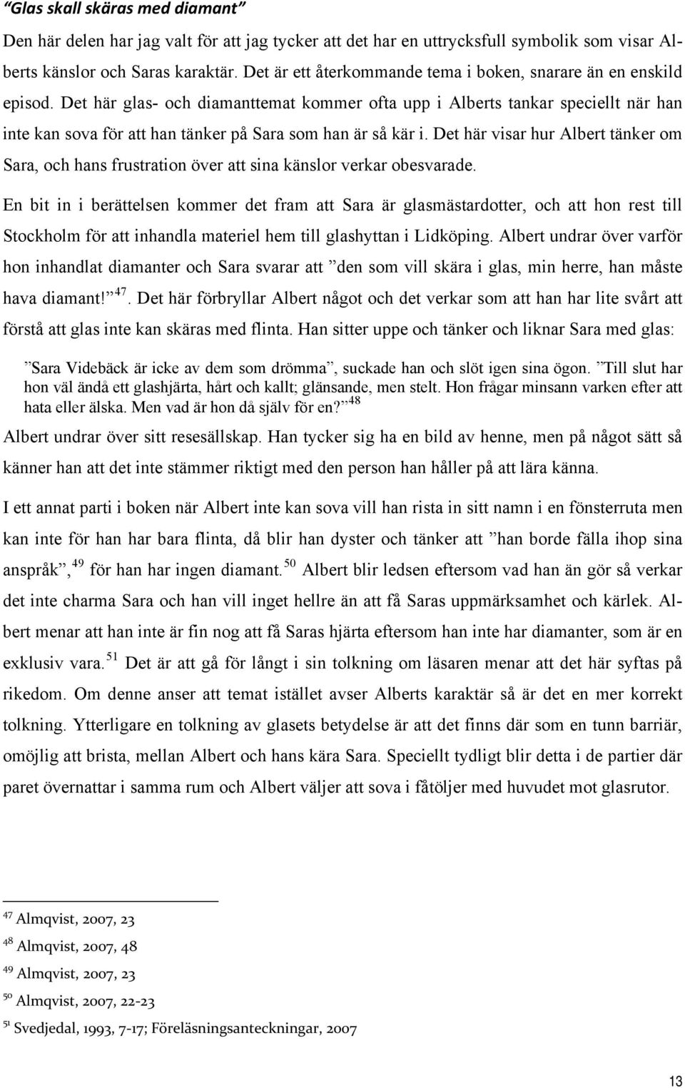 Det här glas- och diamanttemat kommer ofta upp i Alberts tankar speciellt när han inte kan sova för att han tänker på Sara som han är så kär i.