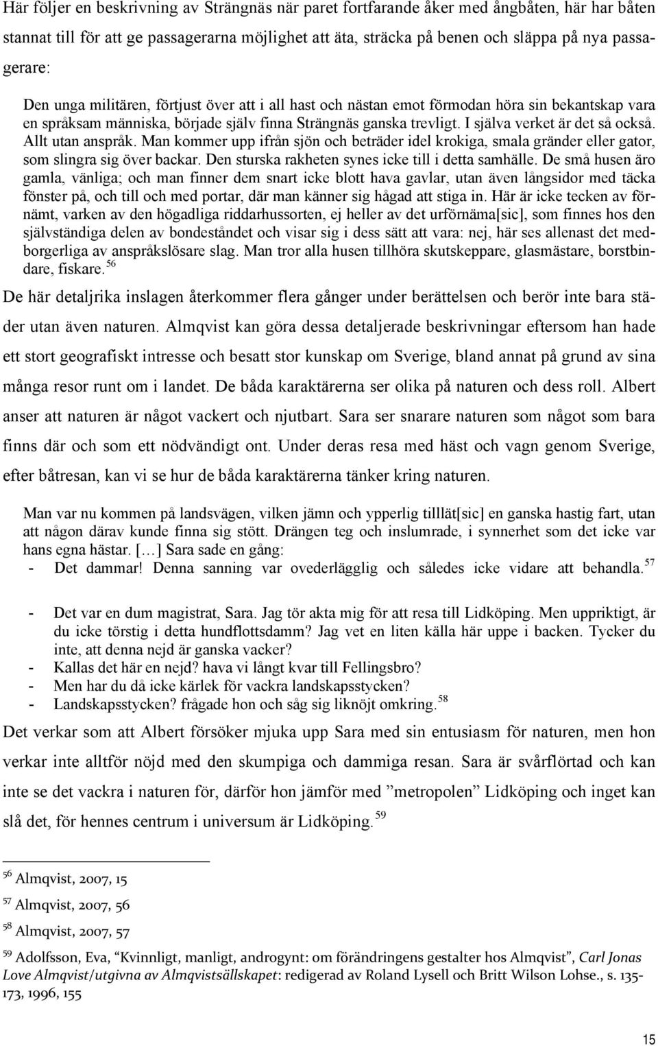 Allt utan anspråk. Man kommer upp ifrån sjön och beträder idel krokiga, smala gränder eller gator, som slingra sig över backar. Den sturska rakheten synes icke till i detta samhälle.