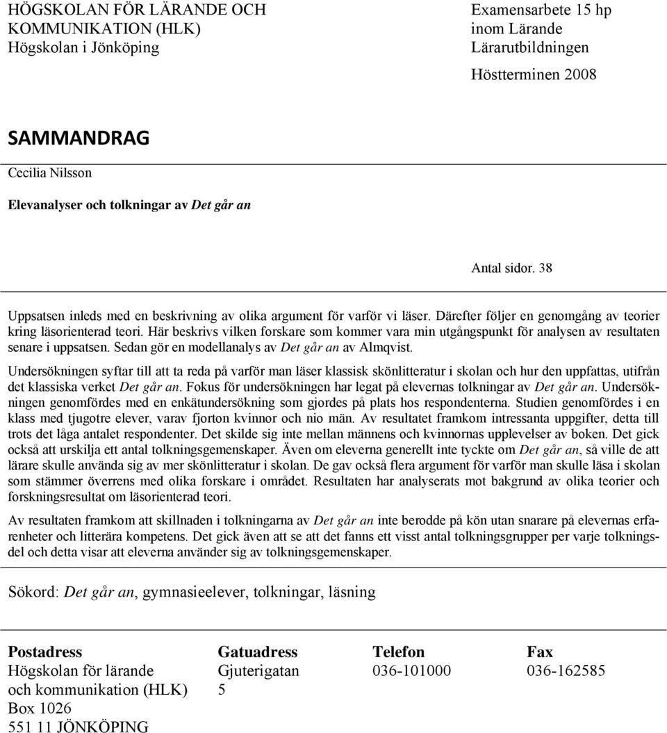 Här beskrivs vilken forskare som kommer vara min utgångspunkt för analysen av resultaten senare i uppsatsen. Sedan gör en modellanalys av Det går an av Almqvist.