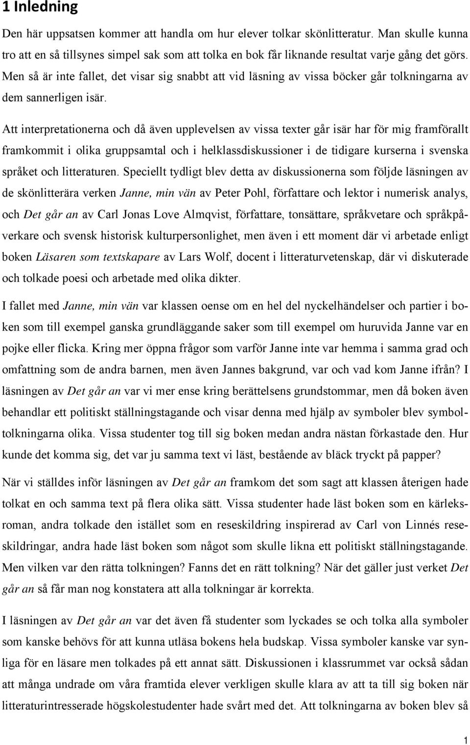 Att interpretationerna och då även upplevelsen av vissa texter går isär har för mig framförallt framkommit i olika gruppsamtal och i helklassdiskussioner i de tidigare kurserna i svenska språket och