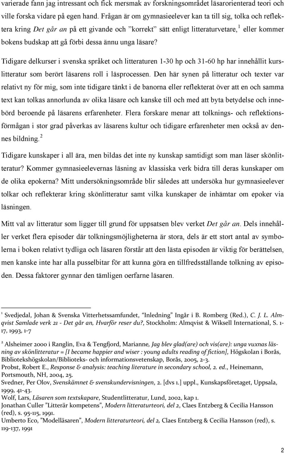 läsare? Tidigare delkurser i svenska språket och litteraturen 1-30 hp och 31-60 hp har innehållit kurslitteratur som berört läsarens roll i läsprocessen.