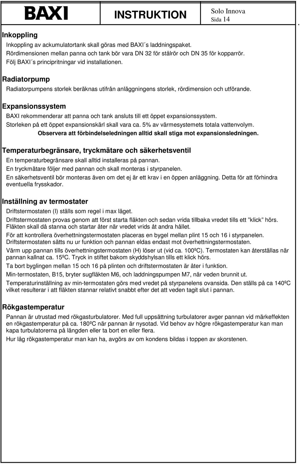 Expansionssystem BAXI rekommenderar att panna och tank ansluts till ett öppet expansionssystem. Storleken på ett öppet expansionskärl skall vara ca. 5% av värmesystemets totala vattenvolym.