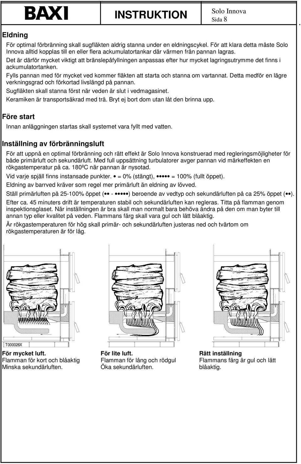 Det är därför mycket viktigt att bränslepåfyllningen anpassas efter hur mycket lagringsutrymme det finns i ackumulatortanken.