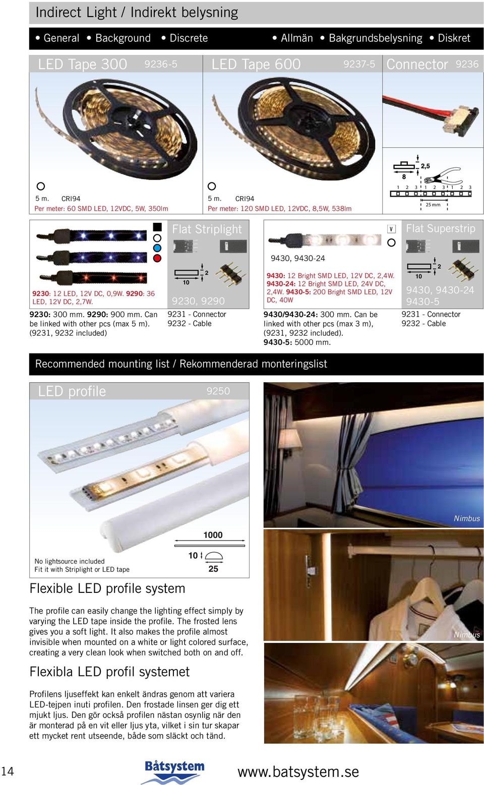 9290: 36 LED, 12V DC, 2,7W. 9230: 300 mm. 9290: 900 mm. Can be linked with other pcs (max 5 m).