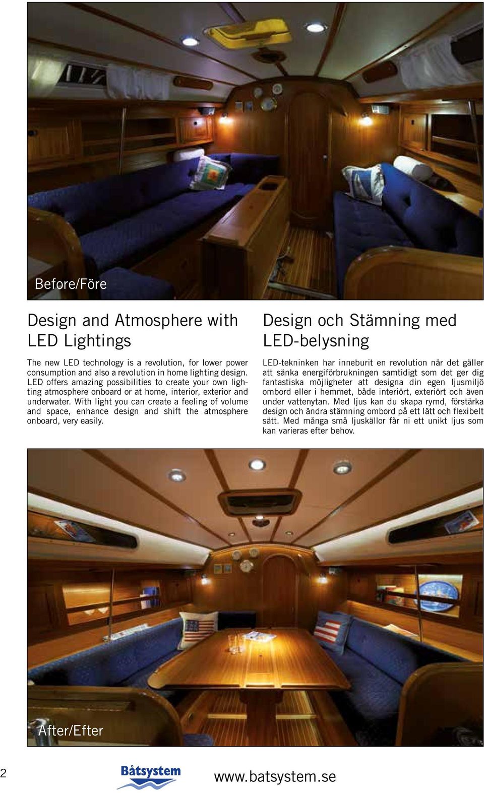 With light you can create a feeling of volume and space, enhance design and shift the atmosphere onboard, very easily.
