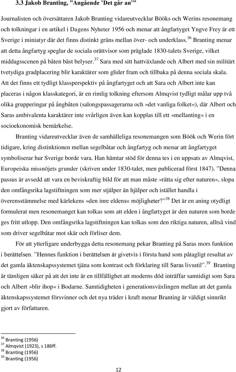 36 Branting menar att detta ångfartyg speglar de sociala orättvisor som präglade 1830-talets Sverige, vilket middagsscenen på båten bäst belyser.