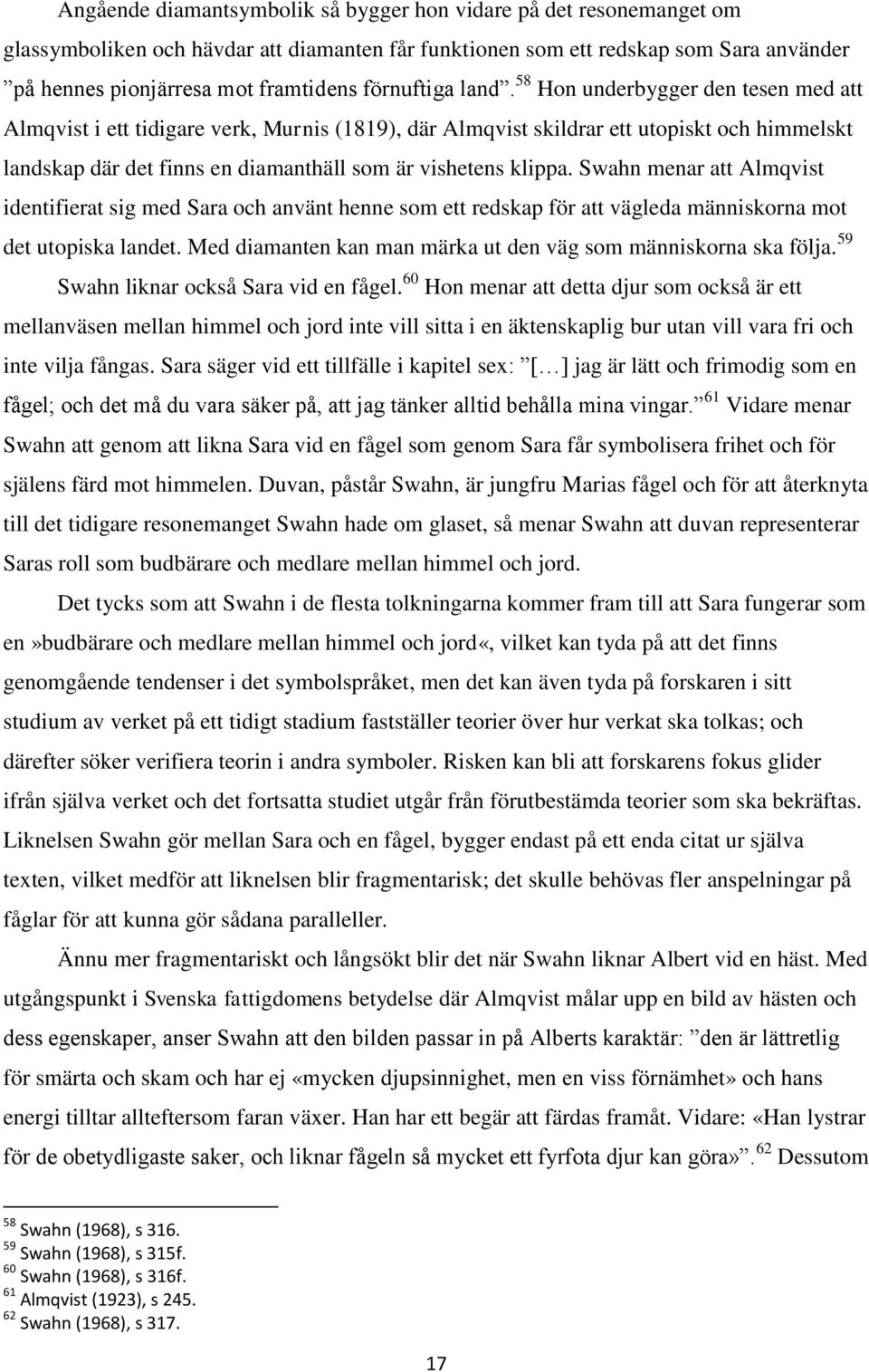 58 Hon underbygger den tesen med att Almqvist i ett tidigare verk, Murnis (1819), där Almqvist skildrar ett utopiskt och himmelskt landskap där det finns en diamanthäll som är vishetens klippa.