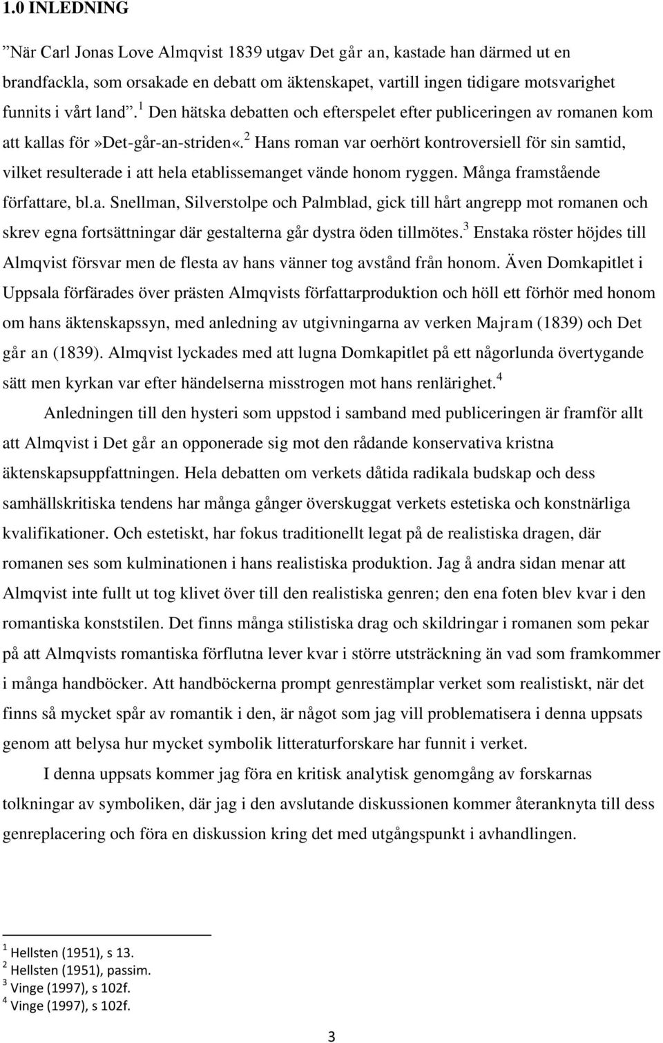 2 Hans roman var oerhört kontroversiell för sin samtid, vilket resulterade i att hela etablissemanget vände honom ryggen. Många framstående författare, bl.a. Snellman, Silverstolpe och Palmblad, gick till hårt angrepp mot romanen och skrev egna fortsättningar där gestalterna går dystra öden tillmötes.