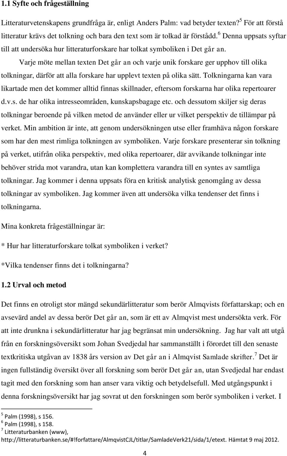 Varje möte mellan texten Det går an och varje unik forskare ger upphov till olika tolkningar, därför att alla forskare har upplevt texten på olika sätt.