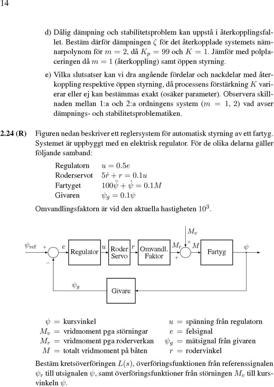 e) Vilka slutsatser kan vi dra angående fördelar och nackdelar med återkoppling respektive öppen styrning, då processens förstärkning K varierar eller ej kan bestämmas exakt (osäker parameter).