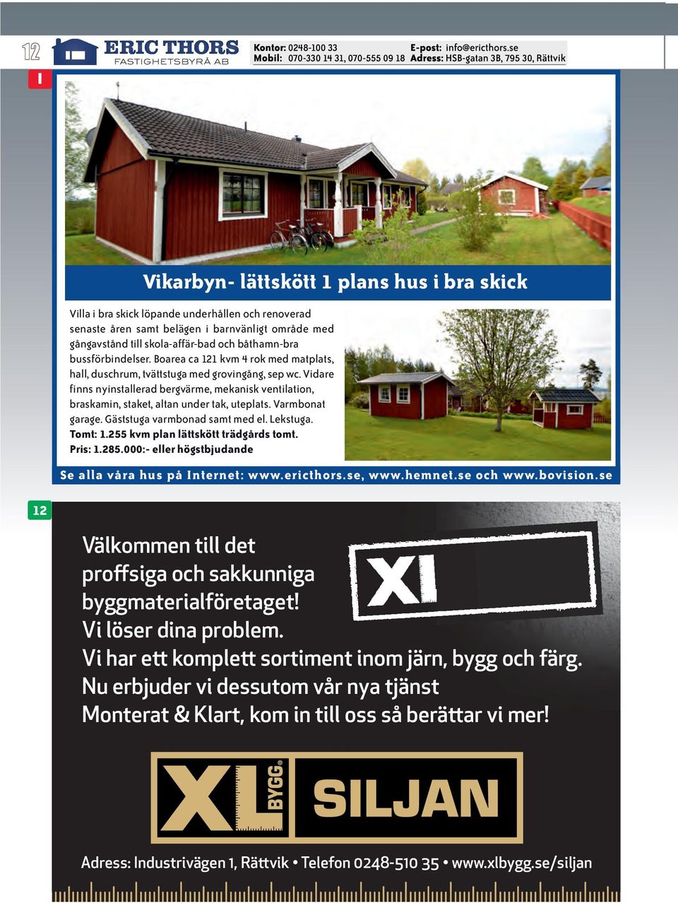 Vidare finns nyinstallerad bergvärme, mekanisk ventilation, braskamin, staket, altan under tak, uteplats. Varmbonat garage. Gäststuga varmbonad samt med el. Lekstuga. Tomt: 1.
