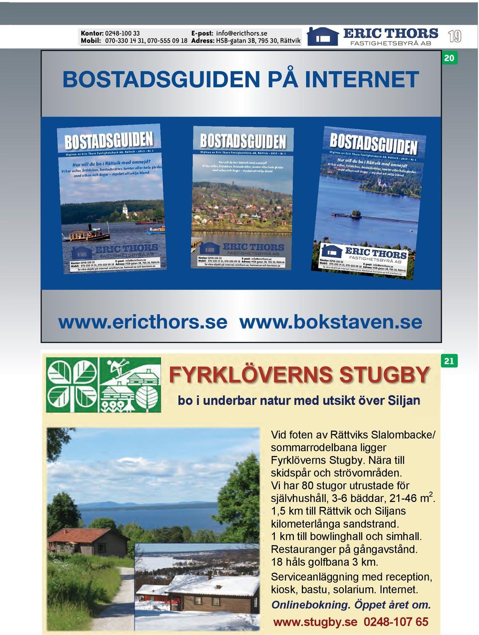 Utgiven av Eric Thors Fastighetsbyrå AB, Rättvik 2012 Nr 1 Hur vill du bo i Rättvik med omnejd?  Utgiven av Eric Thors Fastighetsbyrå AB, Rättvik 2015 Nr 1 Hur vill du bo i Rättvik med omnejd?