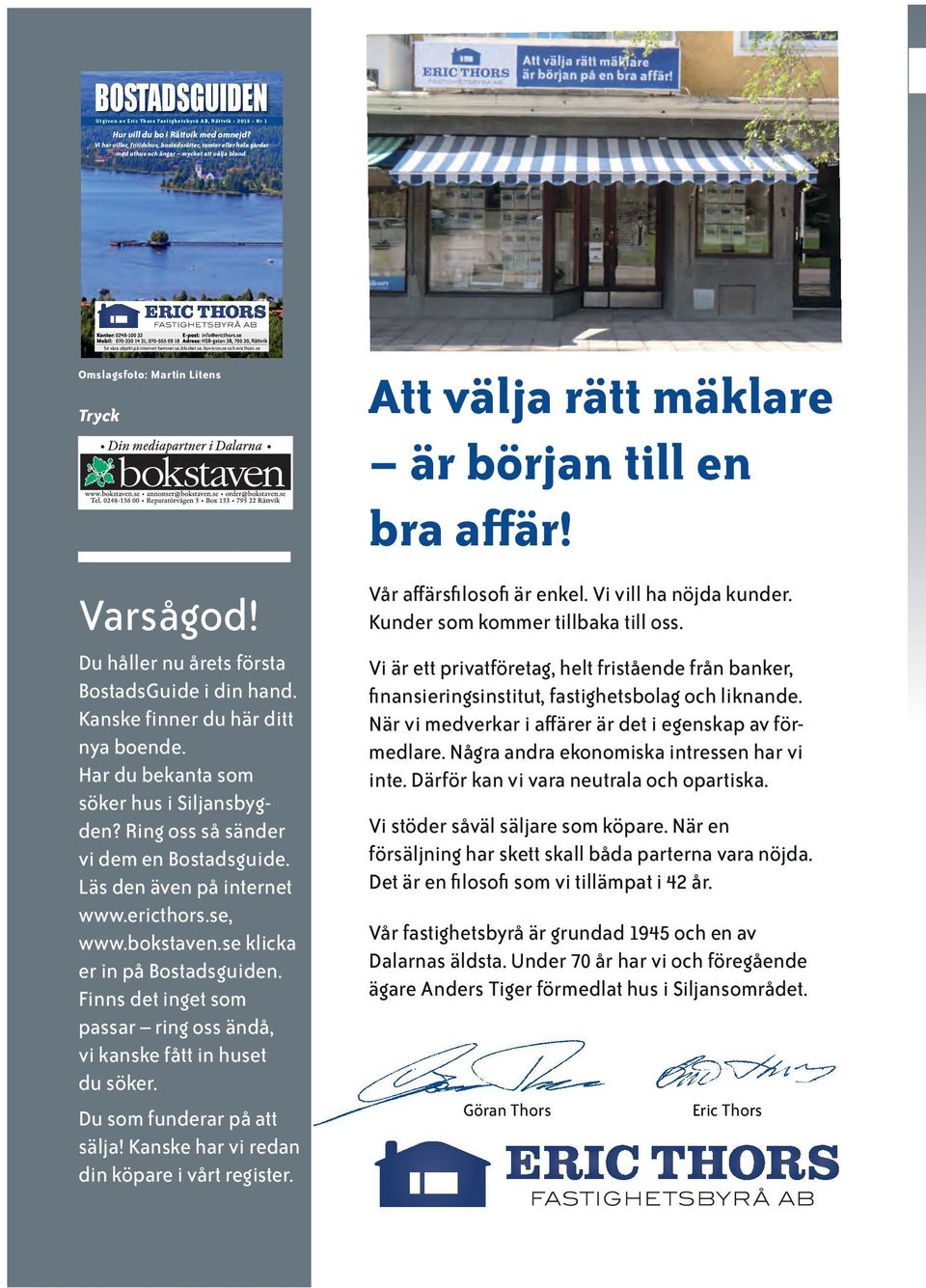 se Omslagsfoto: Martin Litens Varsågod! Du håller nu årets första BostadsGuide i din hand. Kanske finner du här ditt nya boende. Har du bekanta som söker hus i Siljansbygden?