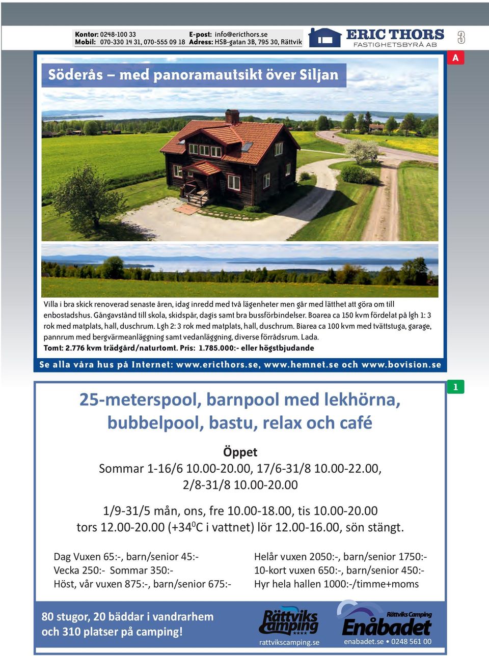 Boarea ca 150 kvm fördelat på lgh 1: 3 rok med matplats, hall, duschrum. Lgh 2: 3 rok med matplats, hall, duschrum.