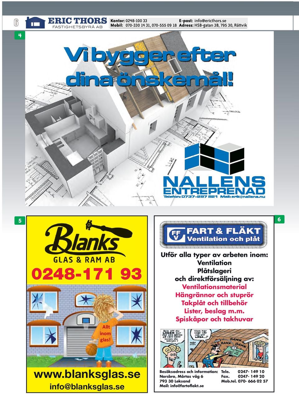 Hängrännor och stuprör Takplåt och tillbehör Lister, beslag m.m. Spiskåpor och takhuvar www.blanksglas.se info@blanksglas.