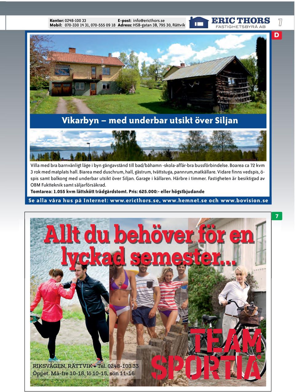 Vidare finns vedspis, ö- spis samt balkong med underbar utsikt över Siljan. Garage i källaren. Härbre i timmer.