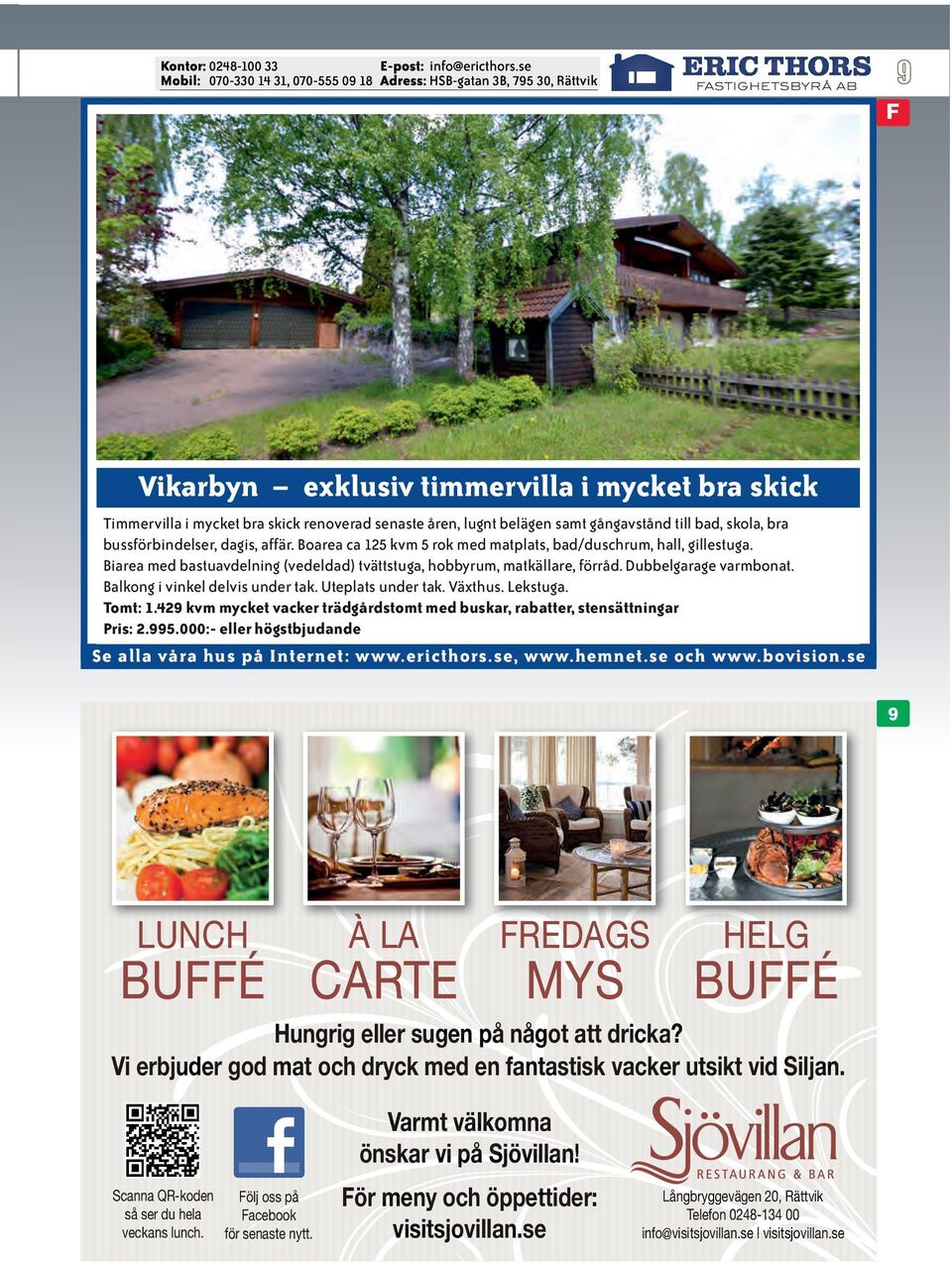 Balkong i vinkel delvis under tak. Uteplats under tak. Växthus. Lekstuga. Tomt: 1.429 kvm mycket vacker trädgårdstomt med buskar, rabatter, stensättningar Pris: 2.995.