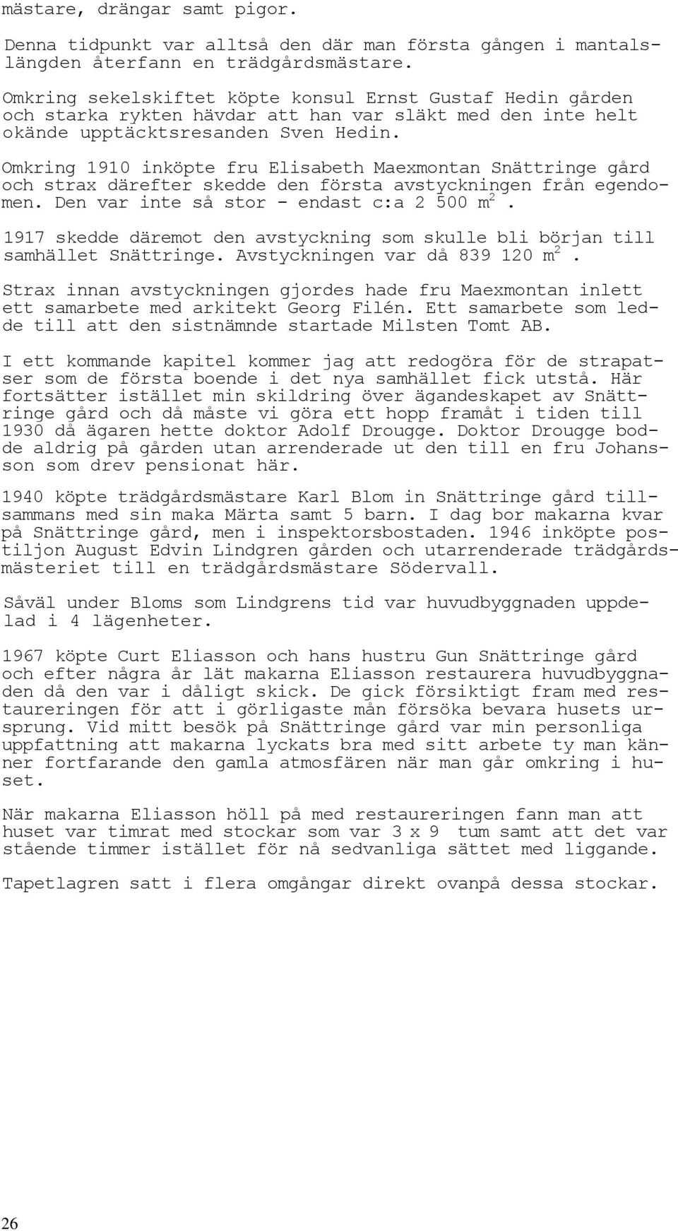 Omkring 1910 inköpte fru Elisabeth Maexmontan Snättringe gård och strax därefter skedde den första avstyckningen från egendomen. Den var inte så stor - endast c:a 2 500 m 2.