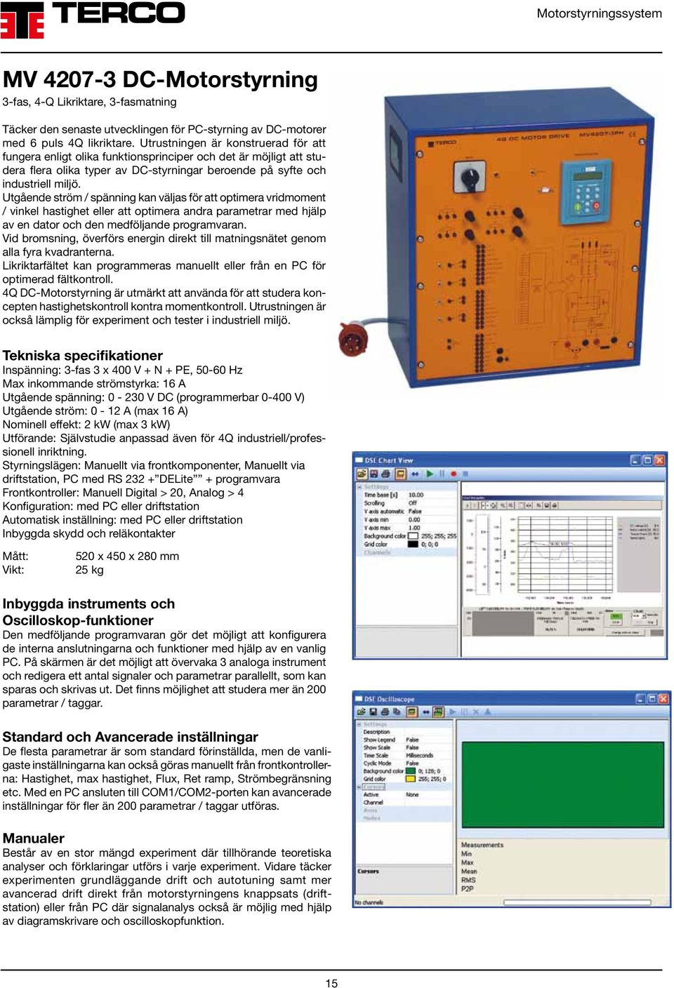 Utgående ström / spänning kan väljas för att optimera vridmoment / vinkel hastighet eller att optimera andra parametrar med hjälp av en dator och den medföljande programvaran.