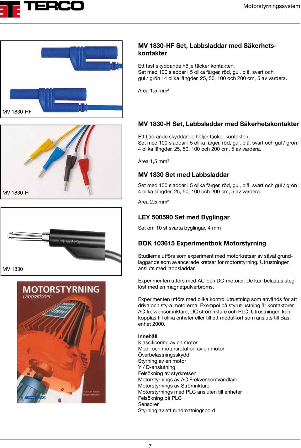 Area 1,5 mm 2 MV 1830-HF MV 1830-H Set, Labbsladdar med Säkerhets kontakter Ett fjädrande skyddande höljer täcker kontakten.  Area 1,5 mm 2 MV 1830 Set med Labbsladdar MV 1830-H  Area 2.