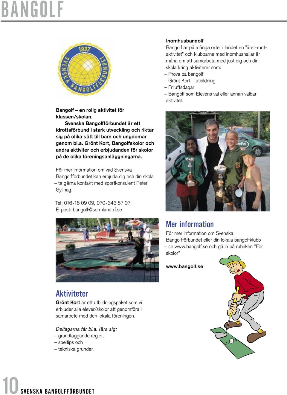 Svenska Bangolfförbundet är ett idrottsförbund i stark utveckling och riktar sig på olika sätt till barn och ungdomar genom bl.a. Grönt Kort, Bangolfskolor och andra aktiviter och erbjudanden för skolor på de olika föreningsanläggningarna.
