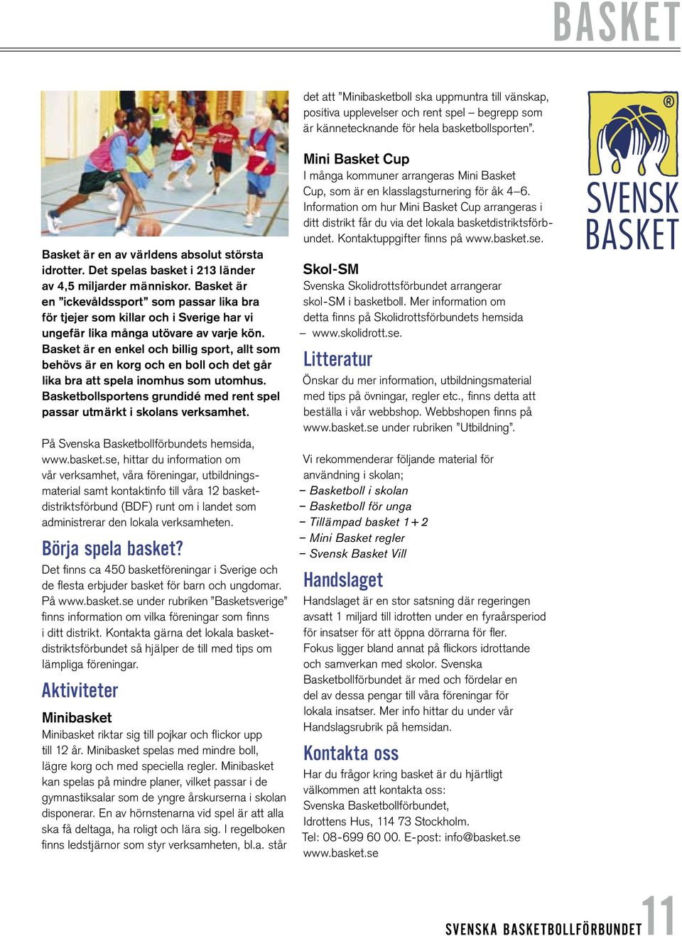 Basket är en ickevåldssport som passar lika bra för tjejer som killar och i Sverige har vi ungefär lika många utövare av varje kön.