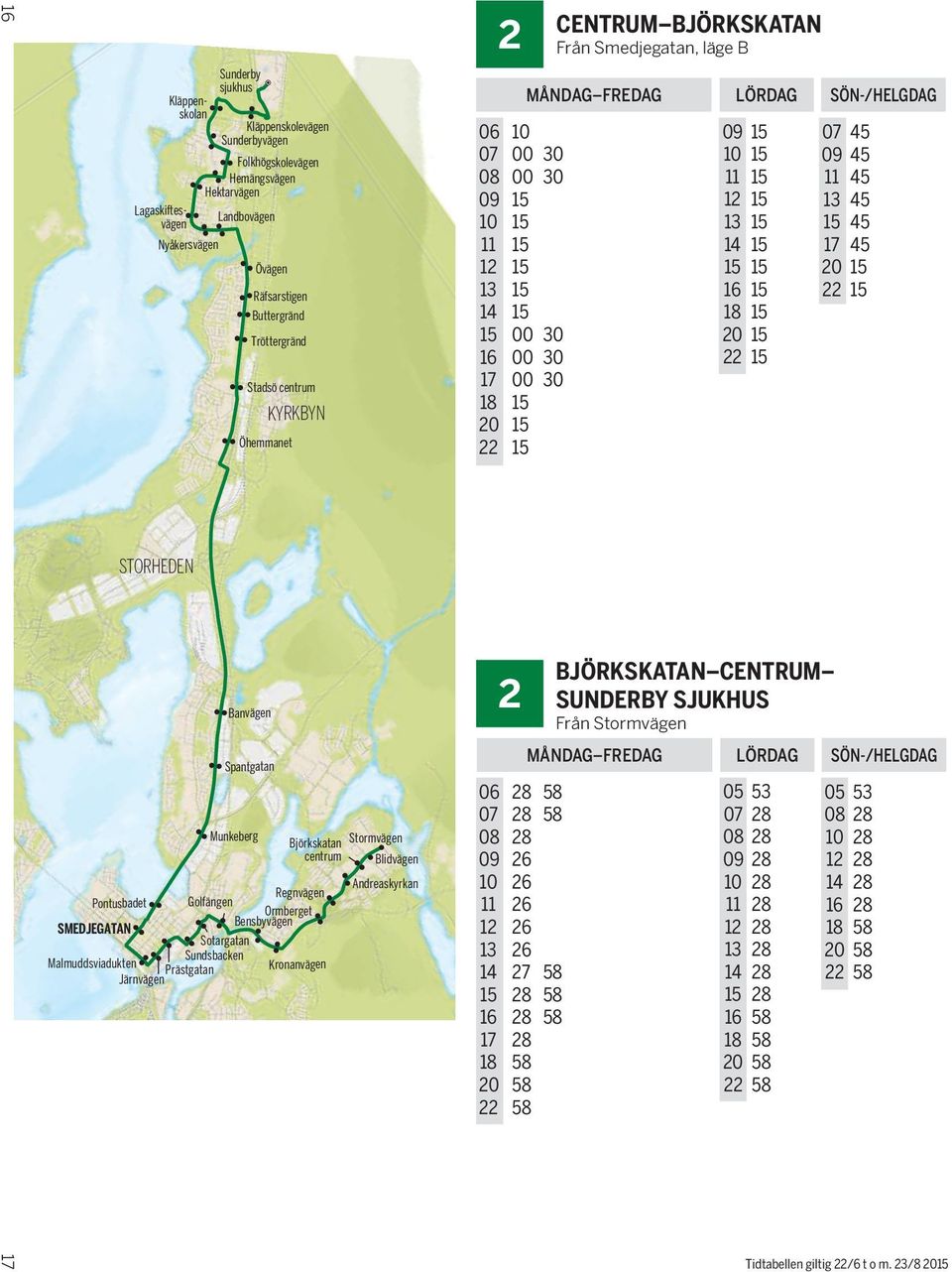 Smedjegatan, läge B 06 10 07 00 30 08 00 30 09 15 10 15 11 15 12 15 13 15 14 15 15 00 30 16 00 30 17 00 30 18 15 2 Betongvägen Cementvägen Görjessvängen 09 15 10 15 11 15 12 15 13 15 14 15 15 15 16