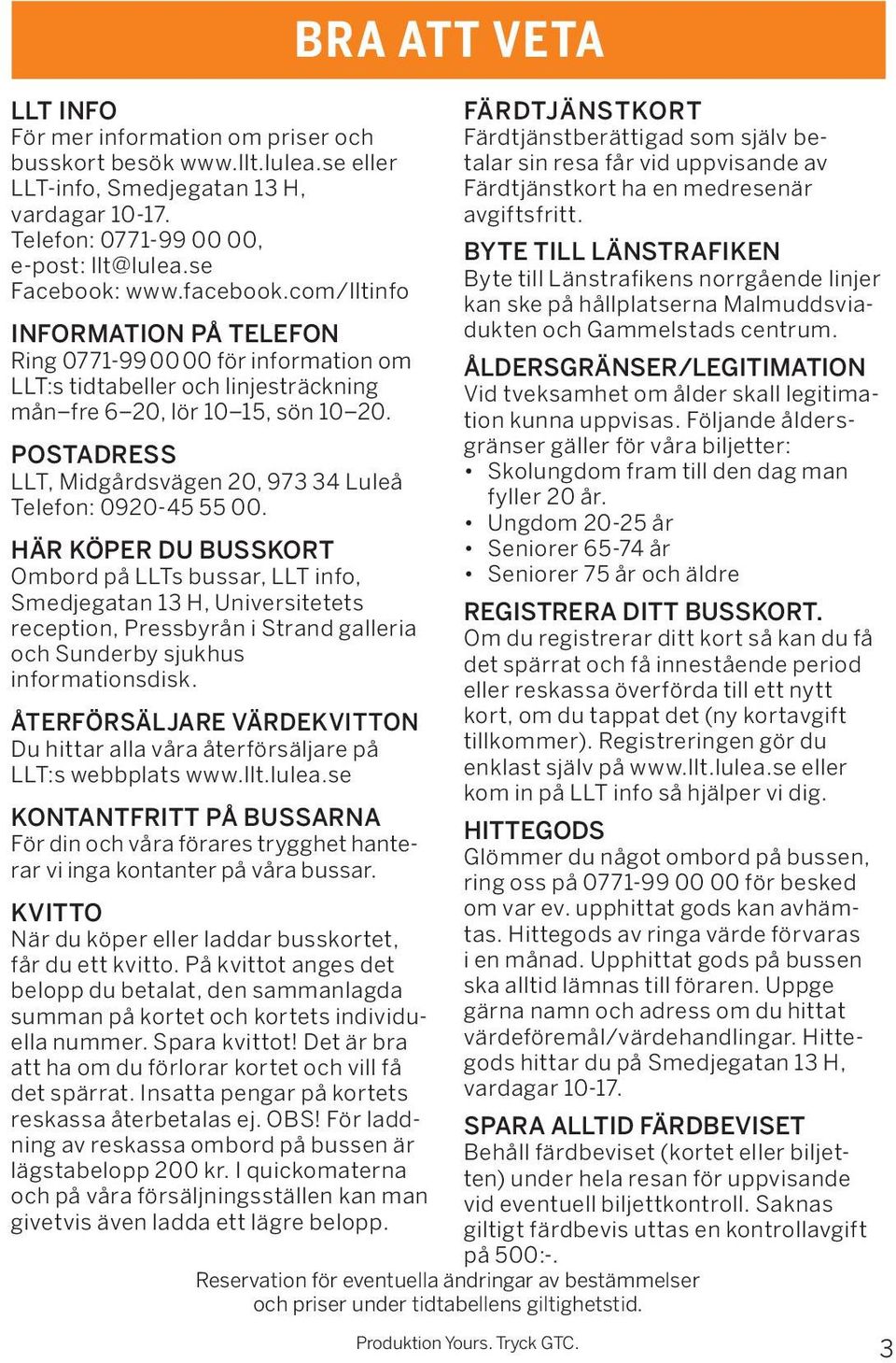 POSTADRESS LLT, Midgårdsvägen 20, 973 34 Luleå Telefon: 0920-45 55 00.