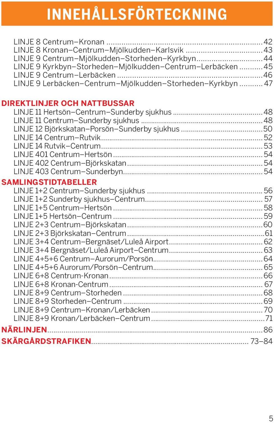 .. 48 LINJE 11 Centrum Sunderby sjukhus... 48 LINJE 12 Björkskatan Porsön Sunderby sjukhus...50 LINJE 14 Centrum Rutvik... 52 LINJE 14 Rutvik Centrum... 53 LINJE 401 Centrum Hertsön.