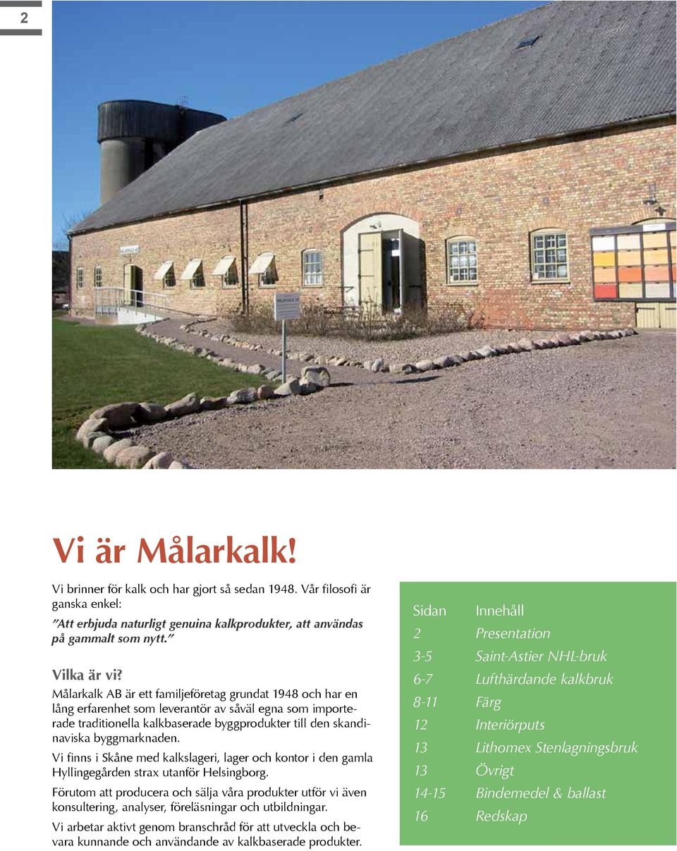 Vi finns i Skåne med kalkslageri, lager och kontor i den gamla Hyllingegården strax utanför Helsingborg.