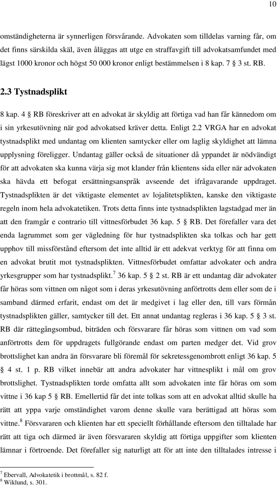 7 3 st. RB. 2.3 Tystnadsplikt 8 kap. 4 RB föreskriver att en advokat är skyldig att förtiga vad han får kännedom om i sin yrkesutövning när god advokatsed kräver detta. Enligt 2.