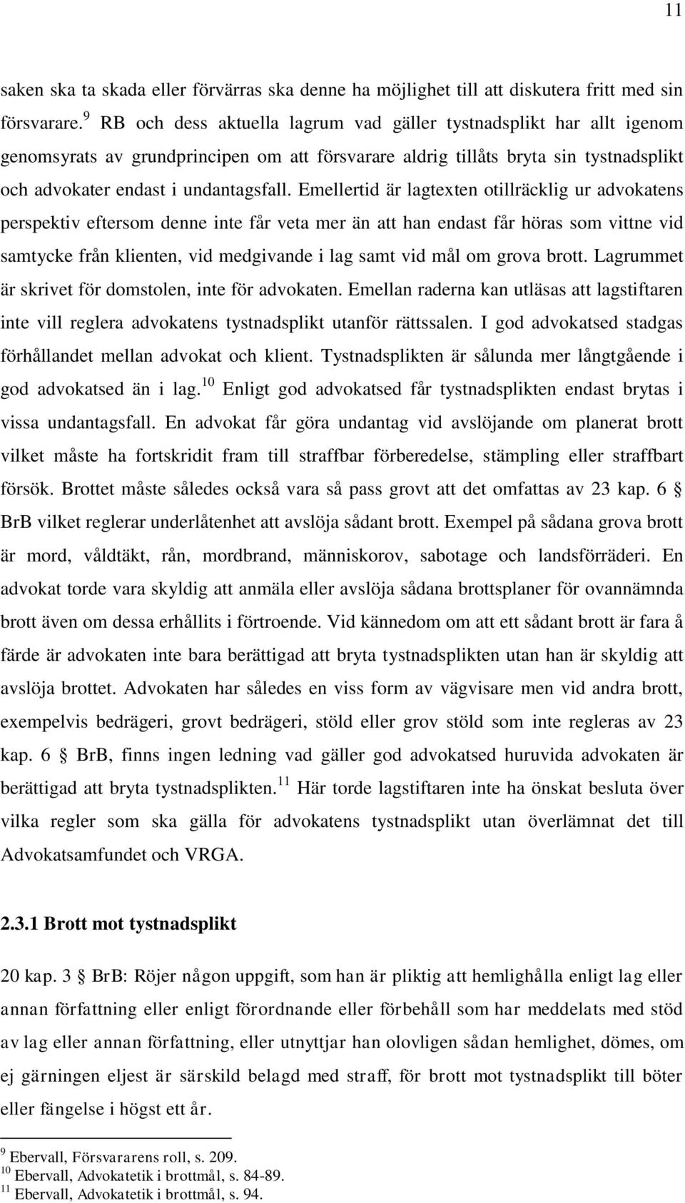 Emellertid är lagtexten otillräcklig ur advokatens perspektiv eftersom denne inte får veta mer än att han endast får höras som vittne vid samtycke från klienten, vid medgivande i lag samt vid mål om