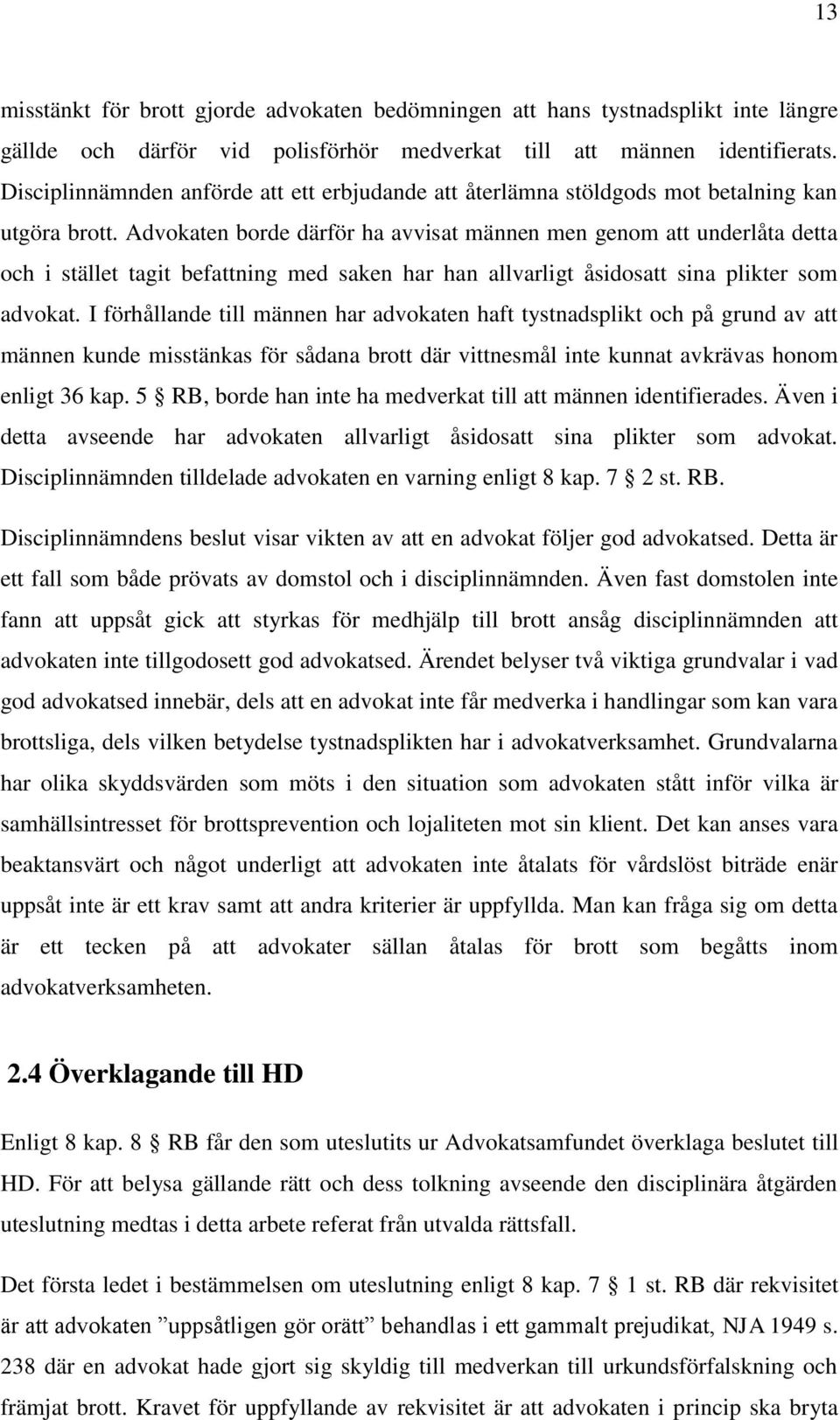 Advokaten borde därför ha avvisat männen men genom att underlåta detta och i stället tagit befattning med saken har han allvarligt åsidosatt sina plikter som advokat.