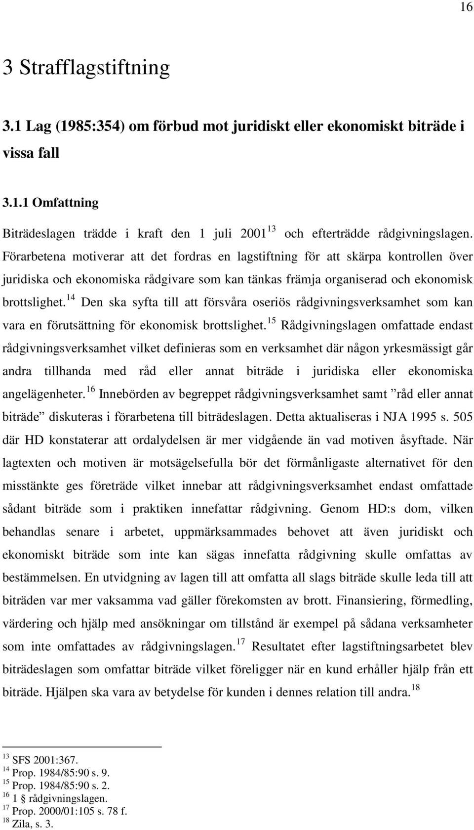 14 Den ska syfta till att försvåra oseriös rådgivningsverksamhet som kan vara en förutsättning för ekonomisk brottslighet.