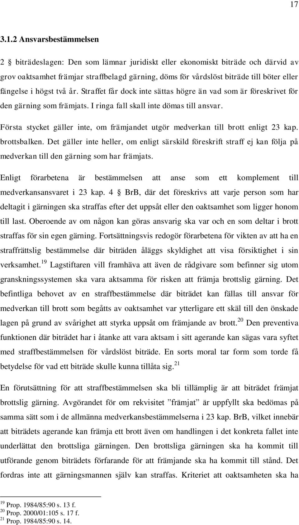 Första stycket gäller inte, om främjandet utgör medverkan till brott enligt 23 kap. brottsbalken.