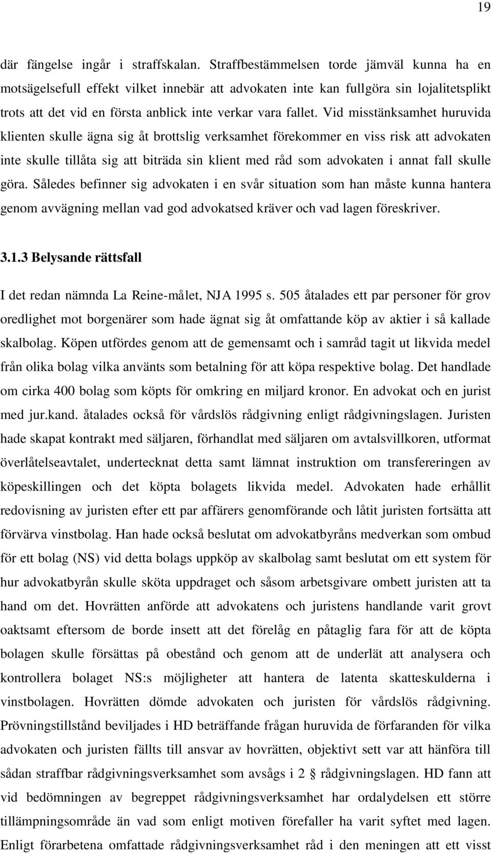 Vid misstänksamhet huruvida klienten skulle ägna sig åt brottslig verksamhet förekommer en viss risk att advokaten inte skulle tillåta sig att biträda sin klient med råd som advokaten i annat fall