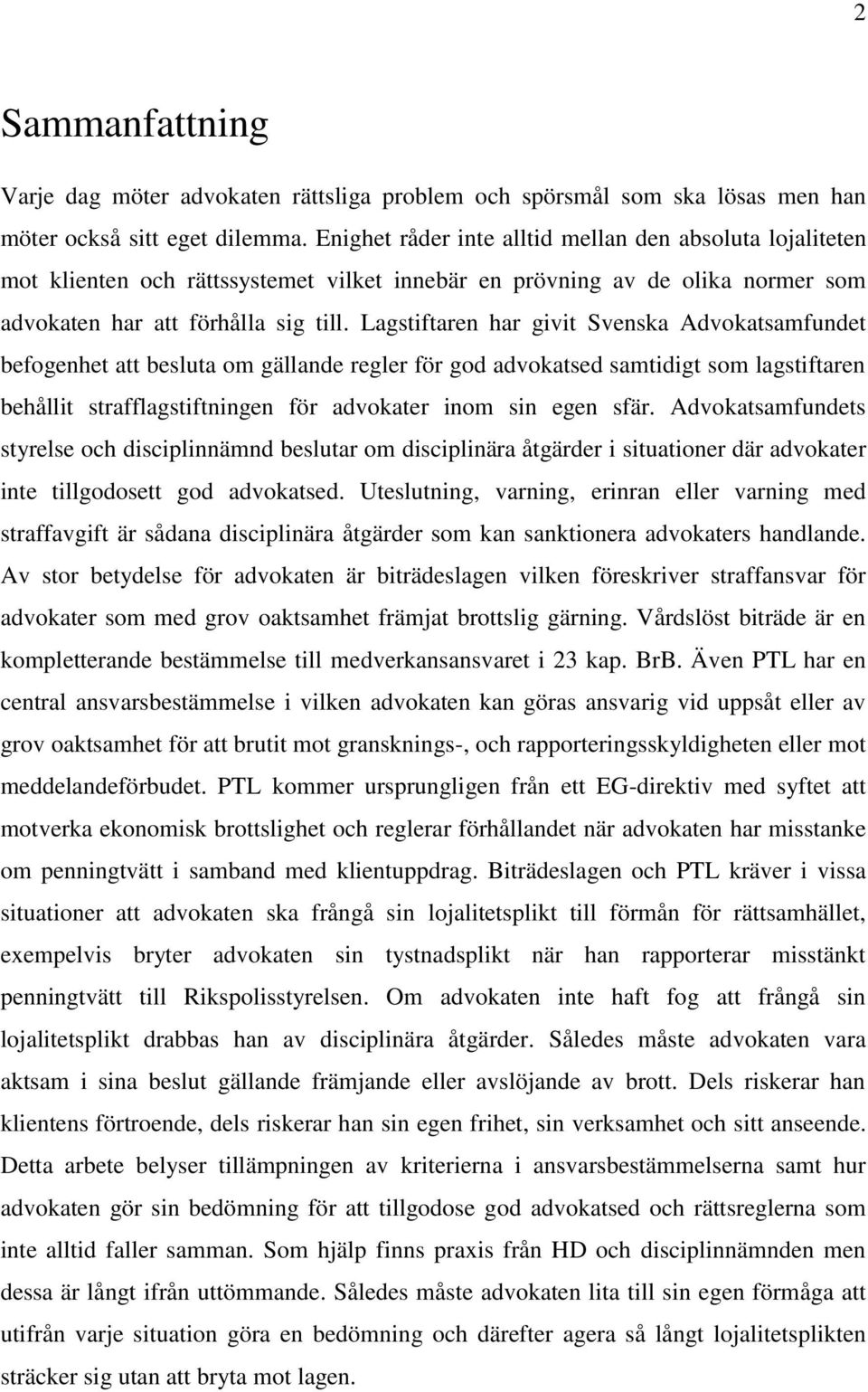 Lagstiftaren har givit Svenska Advokatsamfundet befogenhet att besluta om gällande regler för god advokatsed samtidigt som lagstiftaren behållit strafflagstiftningen för advokater inom sin egen sfär.