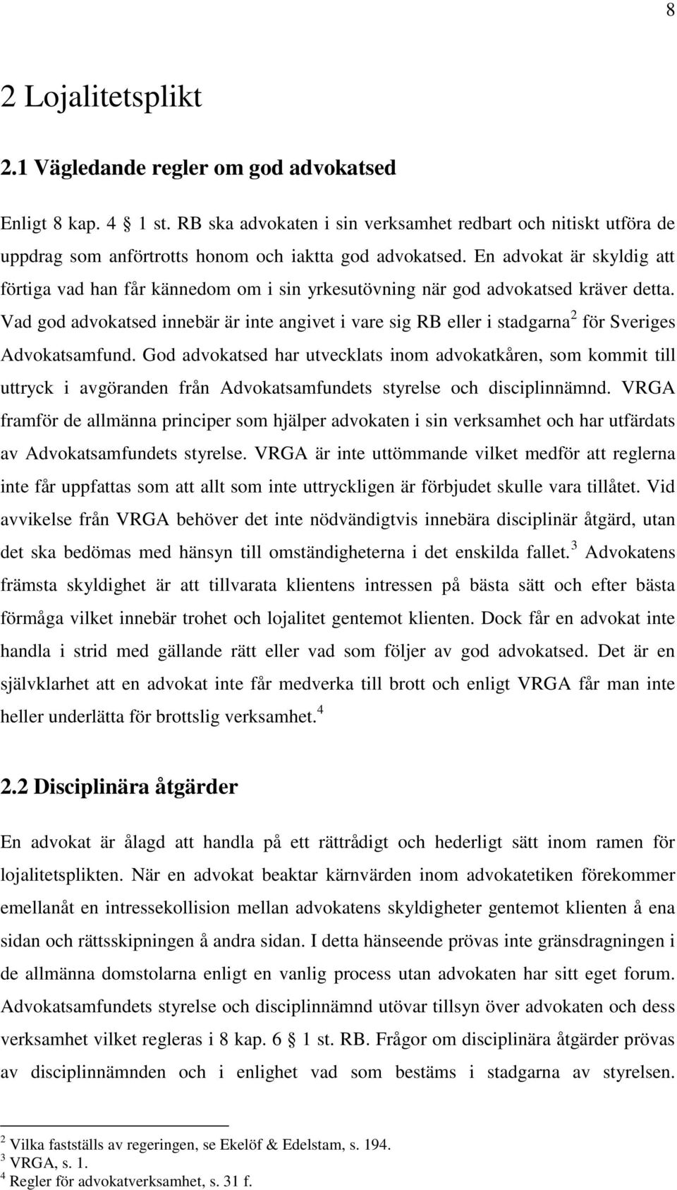 En advokat är skyldig att förtiga vad han får kännedom om i sin yrkesutövning när god advokatsed kräver detta.