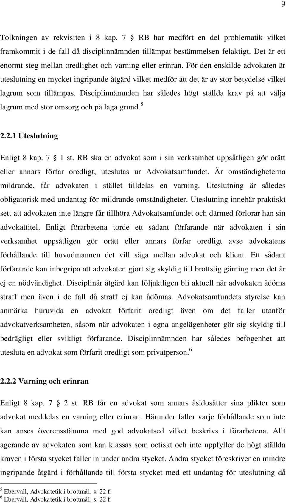 För den enskilde advokaten är uteslutning en mycket ingripande åtgärd vilket medför att det är av stor betydelse vilket lagrum som tillämpas.