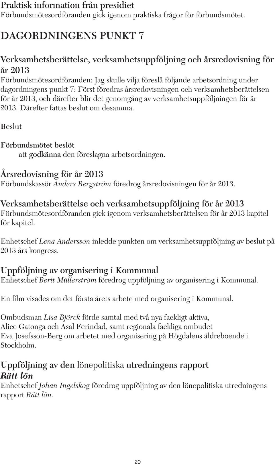 7: Först föredras årsredovisningen och verksamhetsberättelsen för år 2013, och därefter blir det genomgång av verksamhetsuppföljningen för år 2013. Därefter fattas beslut om desamma.