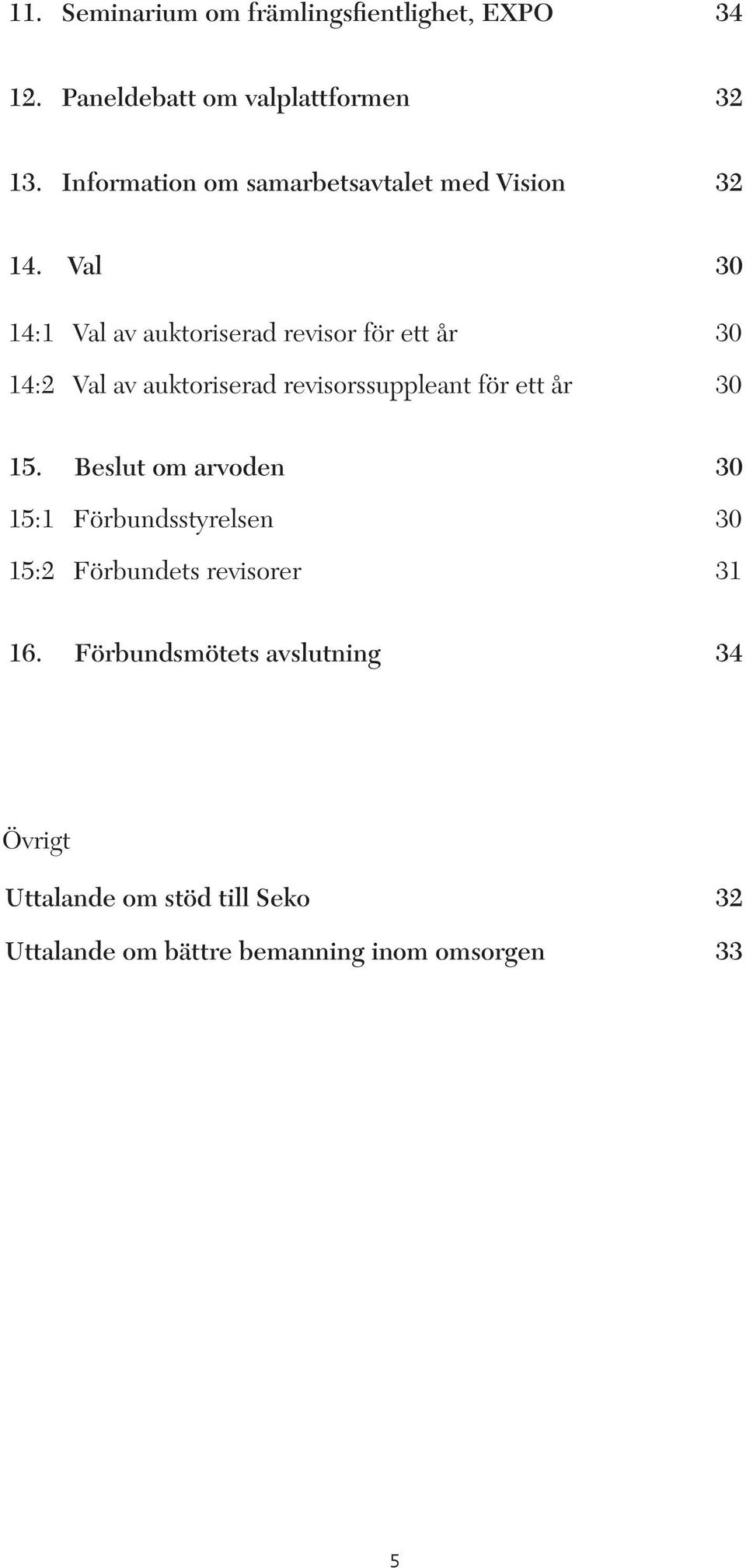 Val 30 14:1 Val av auktoriserad revisor för ett år 30 14:2 Val av auktoriserad revisorssuppleant för ett år 30