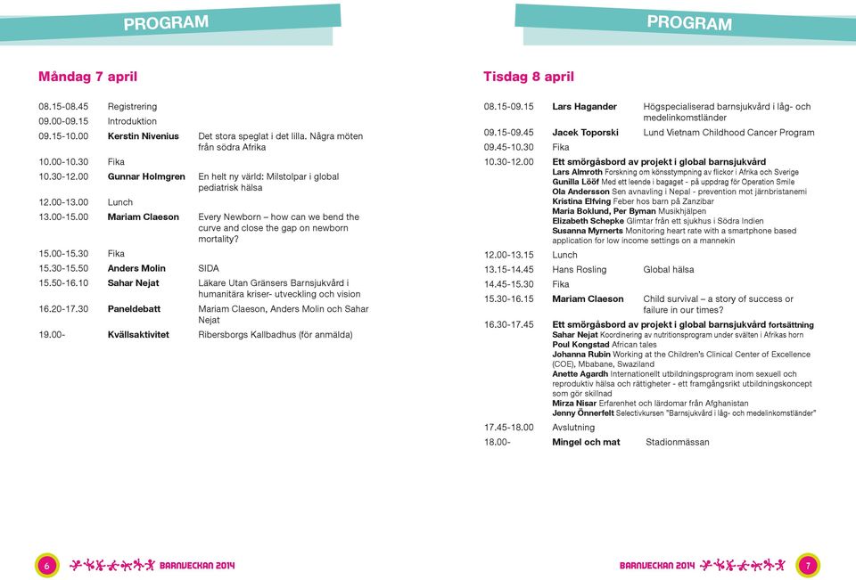 00 Mariam Claeson Every Newborn how can we bend the curve and close the gap on newborn mortality? 15.00-15.30 Fika 15.30-15.50 Anders Molin SIDA 15.50-16.