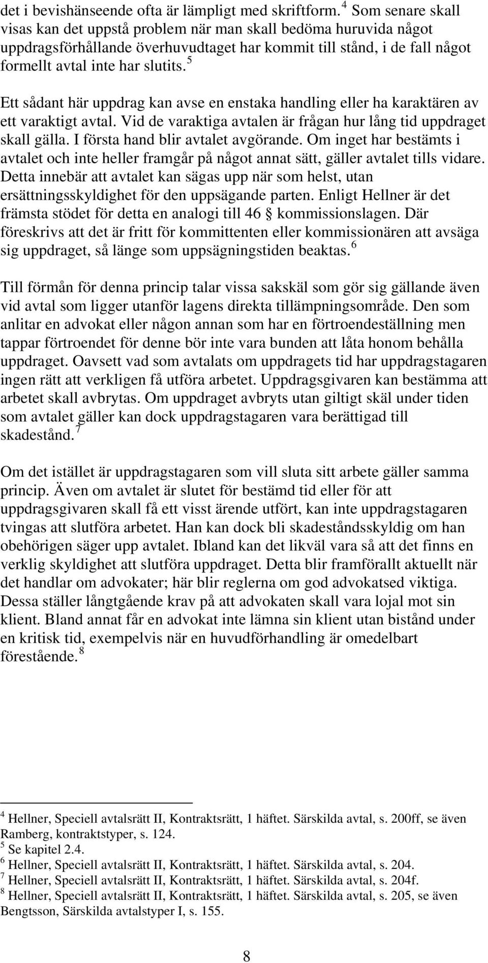 5 Ett sådant här uppdrag kan avse en enstaka handling eller ha karaktären av ett varaktigt avtal. Vid de varaktiga avtalen är frågan hur lång tid uppdraget skall gälla.