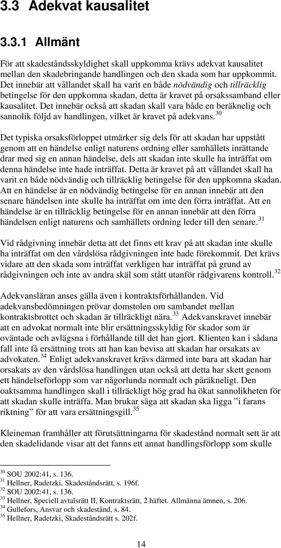 Det innebär också att skadan skall vara både en beräknelig och sannolik följd av handlingen, vilket är kravet på adekvans.