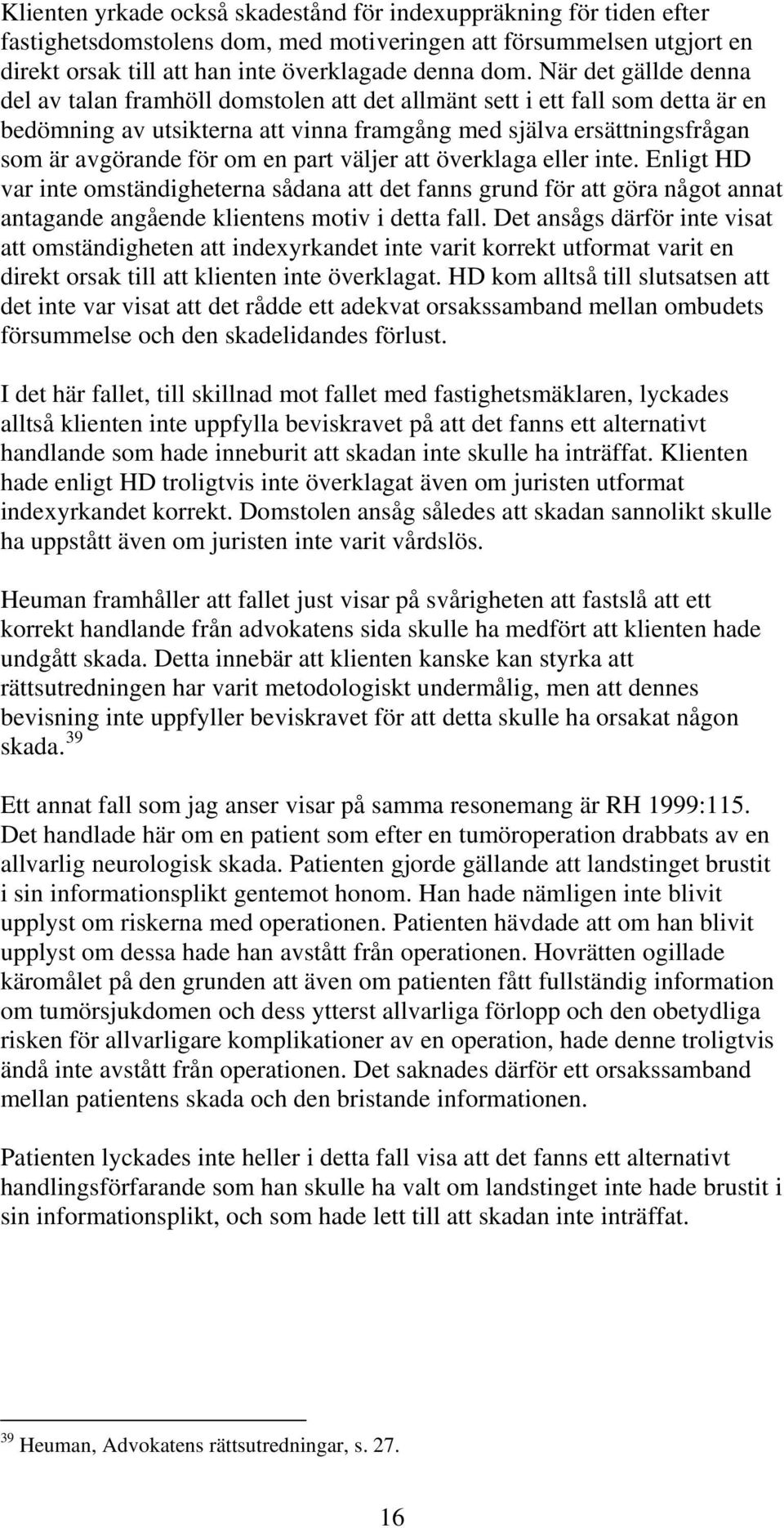 part väljer att överklaga eller inte. Enligt HD var inte omständigheterna sådana att det fanns grund för att göra något annat antagande angående klientens motiv i detta fall.