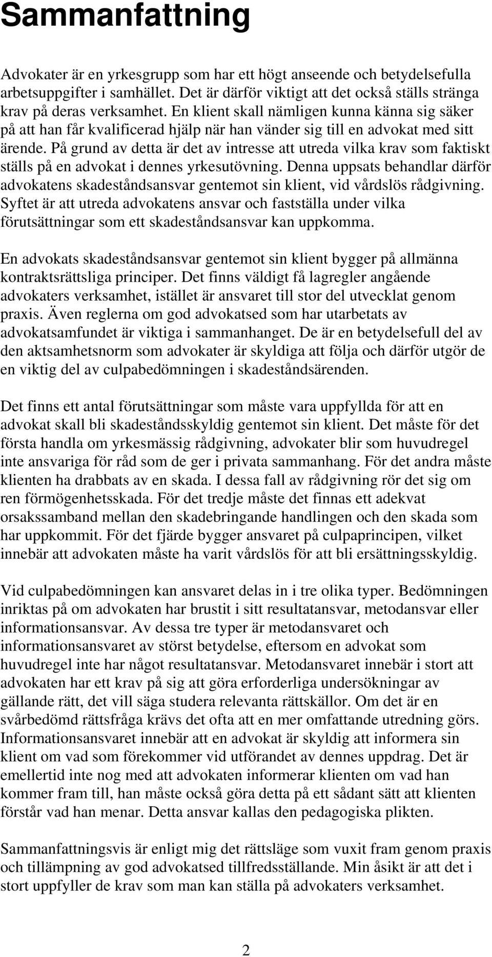 På grund av detta är det av intresse att utreda vilka krav som faktiskt ställs på en advokat i dennes yrkesutövning.