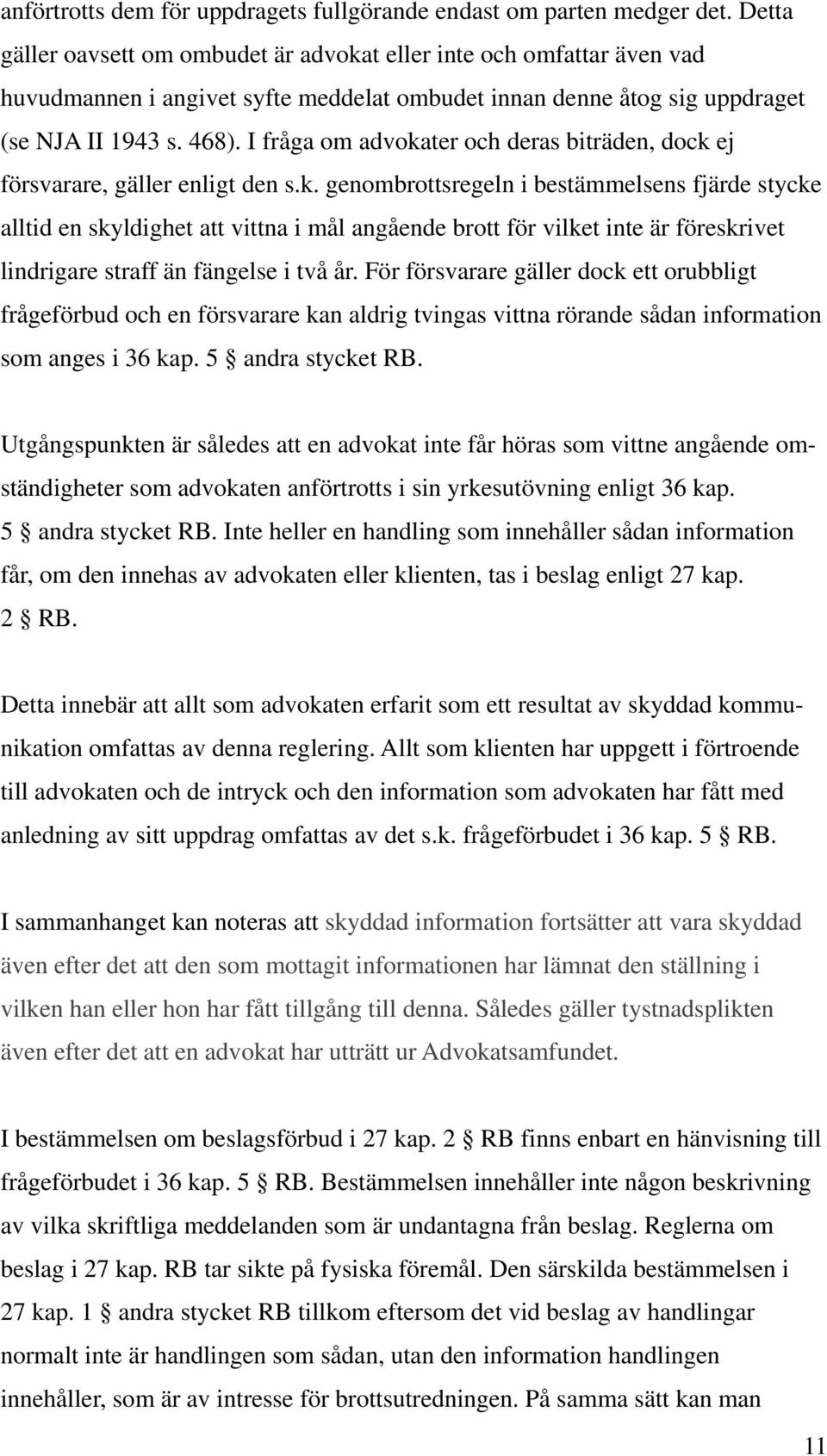 I fråga om advokater och deras biträden, dock ej försvarare, gäller enligt den s.k. genombrottsregeln i bestämmelsens fjärde stycke alltid en skyldighet att vittna i mål angående brott för vilket inte är föreskrivet lindrigare straff än fängelse i två år.