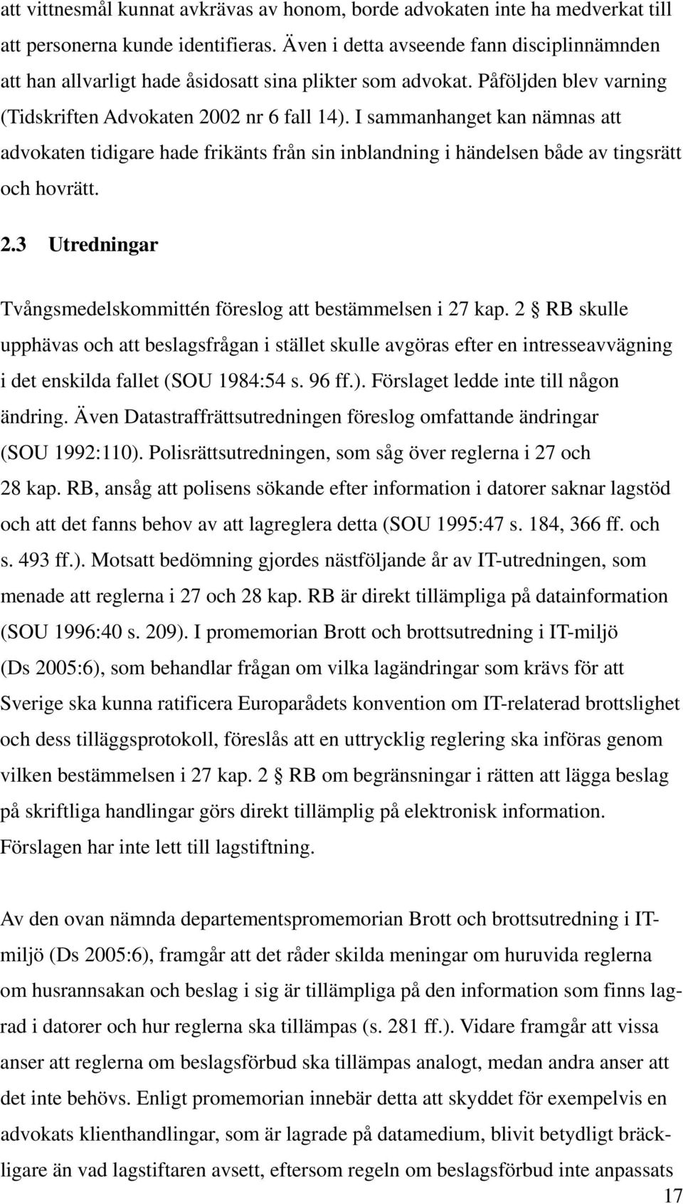 I sammanhanget kan nämnas att advokaten tidigare hade frikänts från sin inblandning i händelsen både av tingsrätt och hovrätt. 2.3 Utredningar Tvångsmedelskommittén föreslog att bestämmelsen i 27 kap.